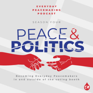 Everyday Peacemaking Podcast - Peace & Politics Season 4
