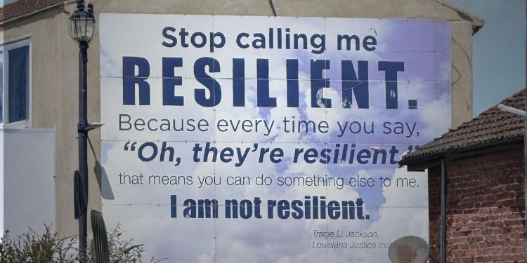 “Stop calling me resilient. Because every time you say, ‘Oh, they’re resilient,’ that means you can do something else to me. I am not resilient.”
